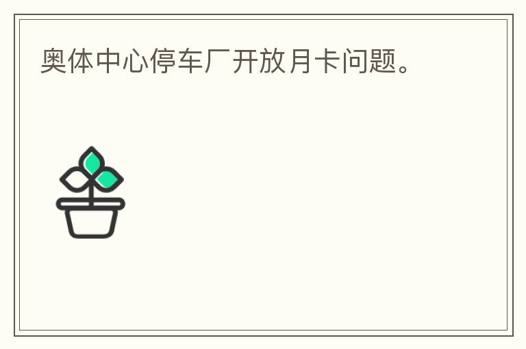 奧體中心停車廠開放月卡問題。