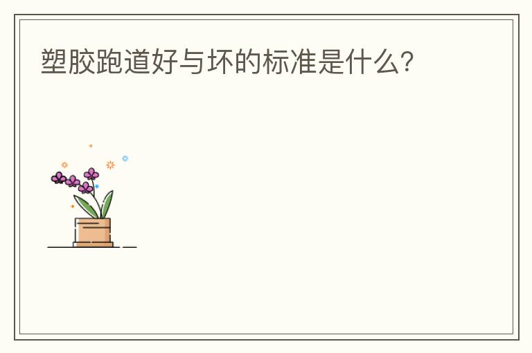 塑膠跑道好與壞的標(biāo)準(zhǔn)是什么？
