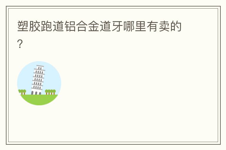 塑膠跑道鋁合金道牙哪里有賣的？