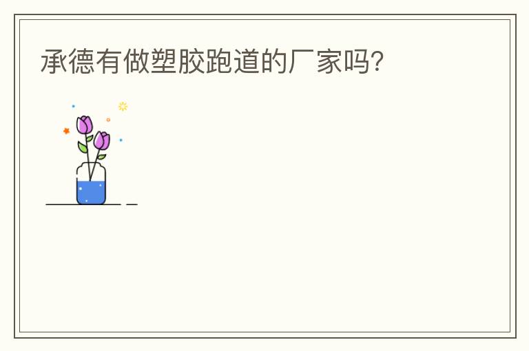 承德有做塑膠跑道的廠家嗎？