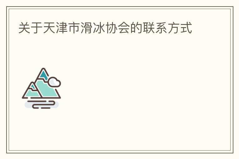 關于天津市滑冰協(xié)會的聯(lián)系方式