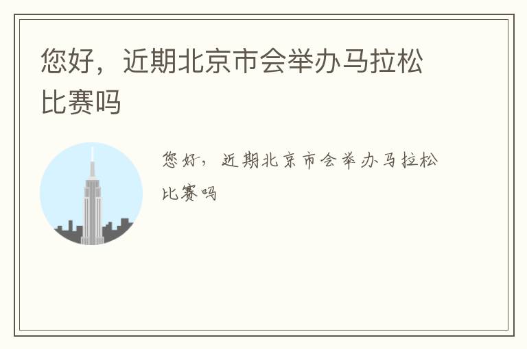 您好，近期北京市會舉辦馬拉松比賽嗎