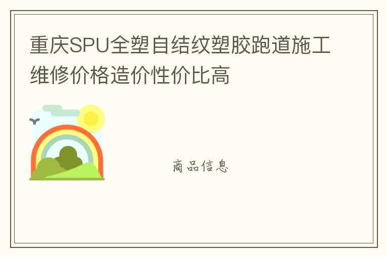 重慶SPU全塑自結(jié)紋塑膠跑道施工維修價格造價性價比高