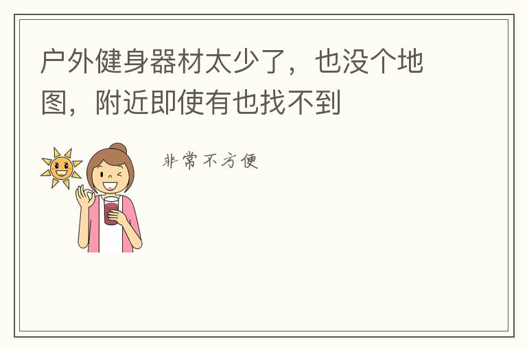 戶外健身器材太少了，也沒個(gè)地圖，附近即使有也找不到