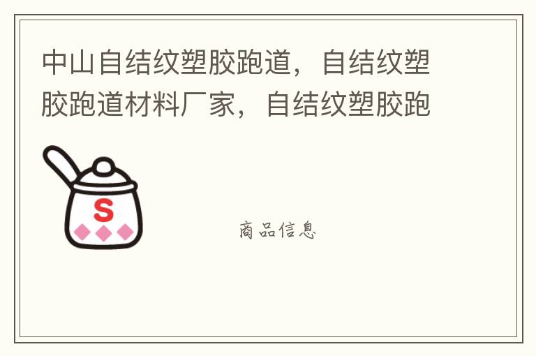 中山自結(jié)紋塑膠跑道，自結(jié)紋塑膠跑道材料廠家，自結(jié)紋塑膠跑道報(bào)價(jià)