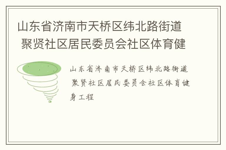 山東省濟(jì)南市天橋區(qū)緯北路街道 聚賢社區(qū)居民委員會社區(qū)體育健身工程