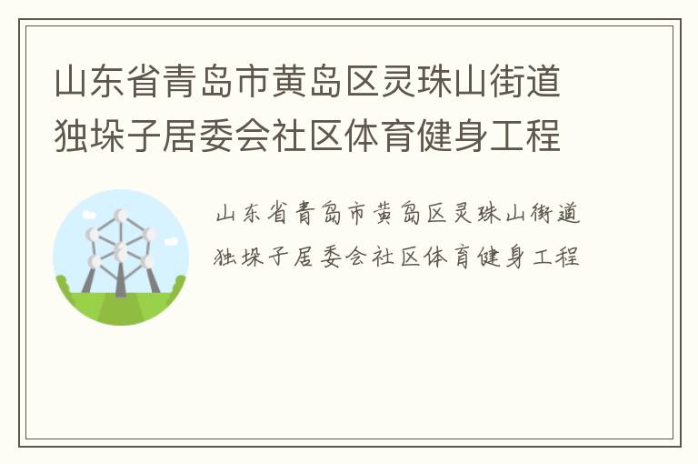 山東省青島市黃島區(qū)靈珠山街道獨(dú)垛子居委會(huì)社區(qū)體育健身工程