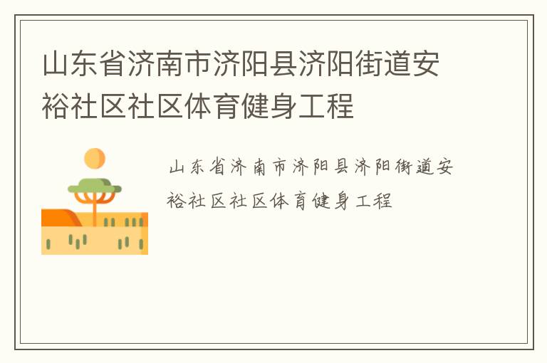 山東省濟(jì)南市濟(jì)陽(yáng)縣濟(jì)陽(yáng)街道安裕社區(qū)社區(qū)體育健身工程