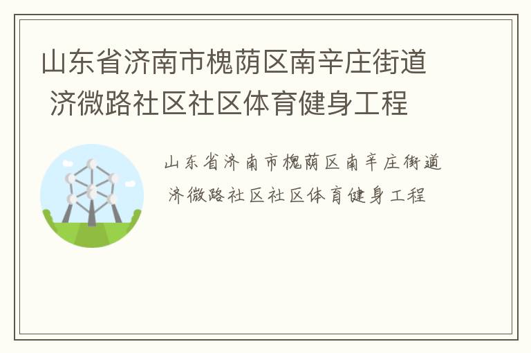山東省濟南市槐蔭區(qū)南辛莊街道 濟微路社區(qū)社區(qū)體育健身工程