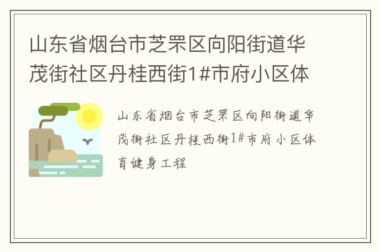 山東省煙臺(tái)市芝罘區(qū)向陽(yáng)街道華茂街社區(qū)丹桂西街1#市府小區(qū)體育健身工程
