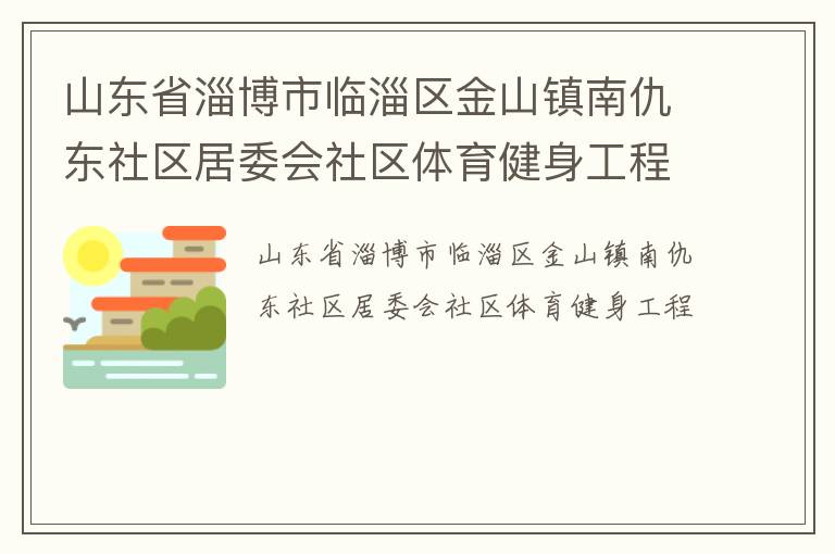 山東省淄博市臨淄區(qū)金山鎮(zhèn)南仇東社區(qū)居委會社區(qū)體育健身工程