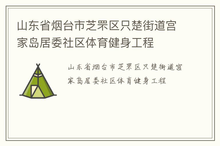 山東省煙臺市芝罘區(qū)只楚街道宮家島居委社區(qū)體育健身工程