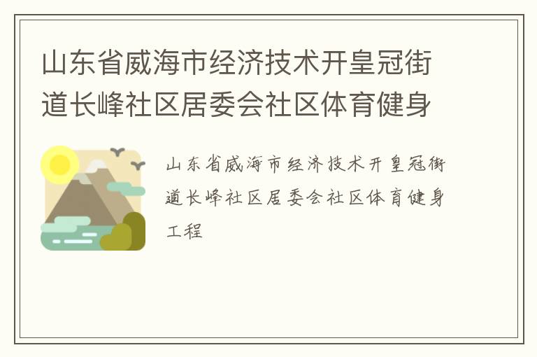 山東省威海市經(jīng)濟技術(shù)開皇冠街道長峰社區(qū)居委會社區(qū)體育健身工程