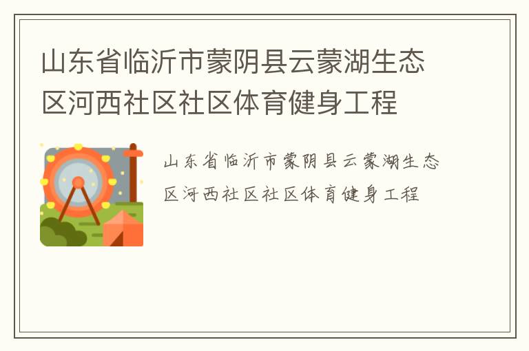 山東省臨沂市蒙陰縣云蒙湖生態(tài)區(qū)河西社區(qū)社區(qū)體育健身工程