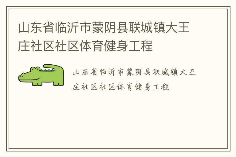 山東省臨沂市蒙陰縣聯(lián)城鎮(zhèn)大王莊社區(qū)社區(qū)體育健身工程