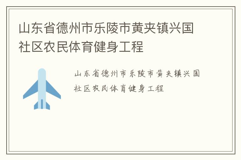 山東省德州市樂(lè)陵市黃夾鎮(zhèn)興國(guó)社區(qū)農(nóng)民體育健身工程