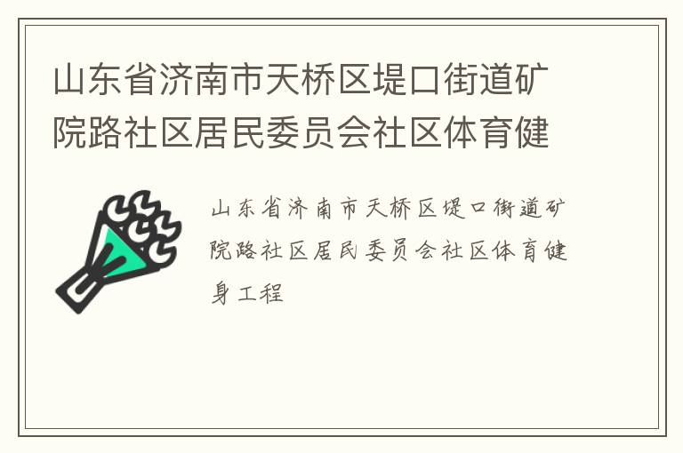 山東省濟(jì)南市天橋區(qū)堤口街道礦院路社區(qū)居民委員會(huì)社區(qū)體育健身工程
