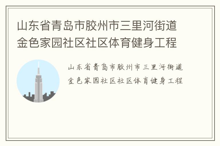 山東省青島市膠州市三里河街道金色家園社區(qū)社區(qū)體育健身工程