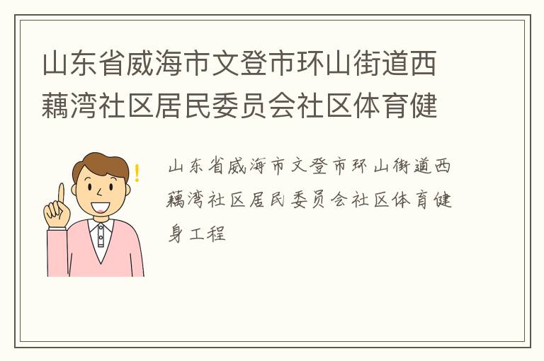 山東省威海市文登市環(huán)山街道西藕灣社區(qū)居民委員會(huì)社區(qū)體育健身工程