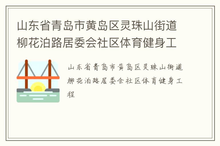 山東省青島市黃島區(qū)靈珠山街道柳花泊路居委會社區(qū)體育健身工程