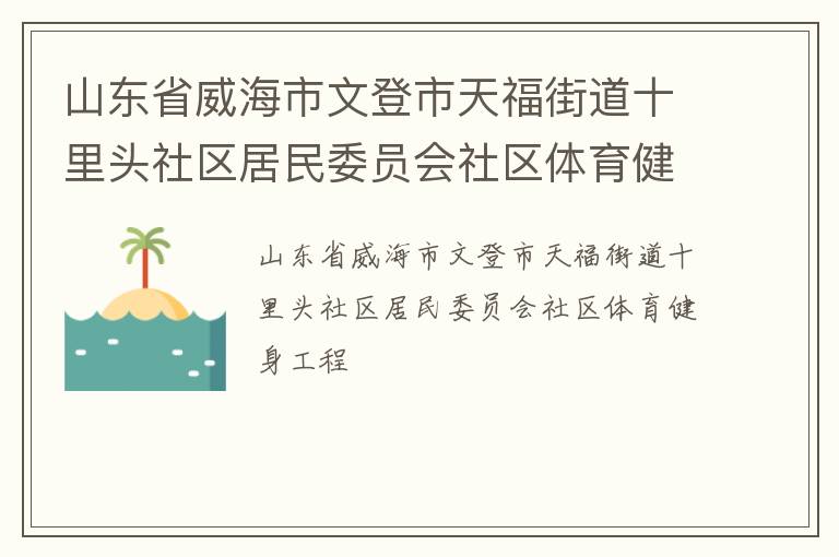 山東省威海市文登市天福街道十里頭社區(qū)居民委員會(huì)社區(qū)體育健身工程