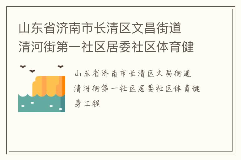 山東省濟南市長清區(qū)文昌街道  清河街第一社區(qū)居委社區(qū)體育健身工程