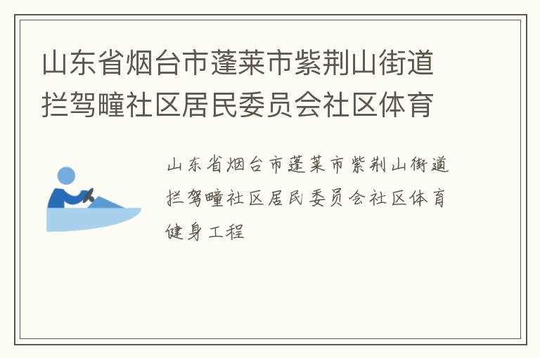 山東省煙臺市蓬萊市紫荊山街道攔駕疃社區(qū)居民委員會社區(qū)體育健身工程