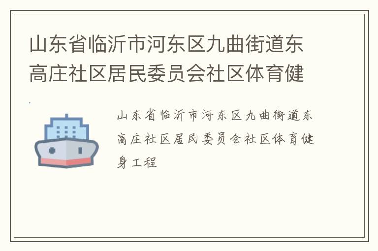 山東省臨沂市河東區(qū)九曲街道東高莊社區(qū)居民委員會社區(qū)體育健身工程