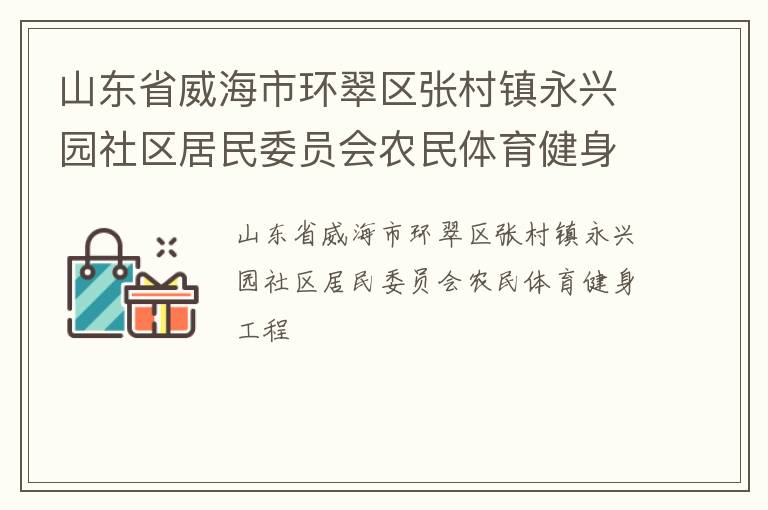 山東省威海市環(huán)翠區(qū)張村鎮(zhèn)永興園社區(qū)居民委員會農民體育健身工程