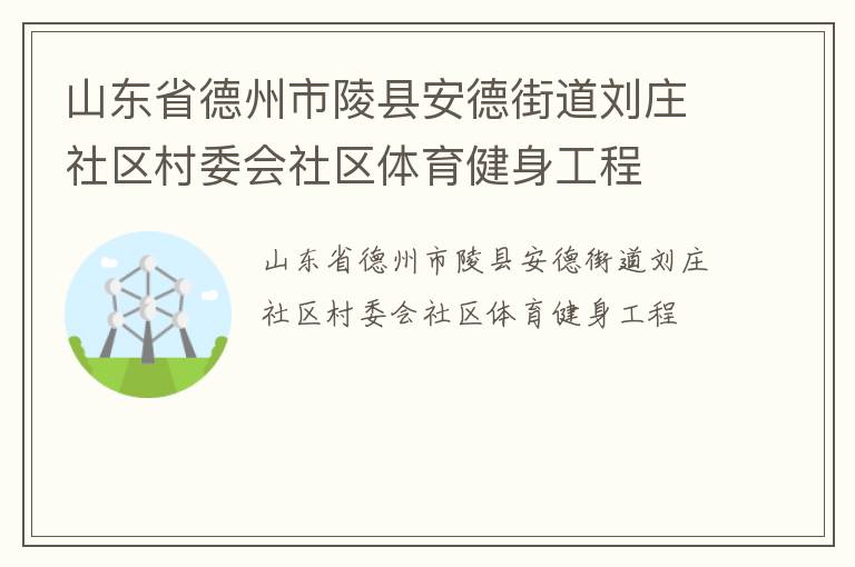 山東省德州市陵縣安德街道劉莊社區(qū)村委會(huì)社區(qū)體育健身工程