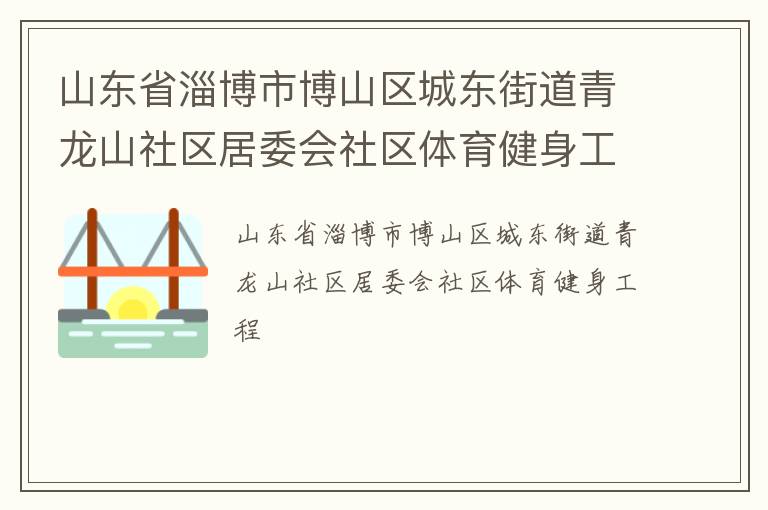 山東省淄博市博山區(qū)城東街道青龍山社區(qū)居委會(huì)社區(qū)體育健身工程