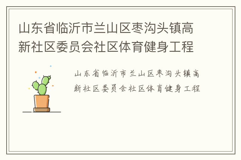 山東省臨沂市蘭山區(qū)棗溝頭鎮(zhèn)高新社區(qū)委員會社區(qū)體育健身工程