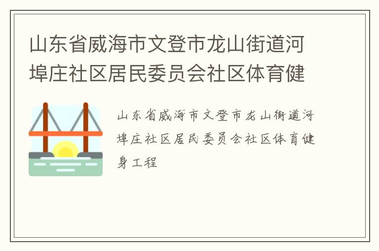 山東省威海市文登市龍山街道河埠莊社區(qū)居民委員會(huì)社區(qū)體育健身工程