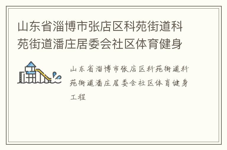 山東省淄博市張店區(qū)科苑街道科苑街道潘莊居委會社區(qū)體育健身工程