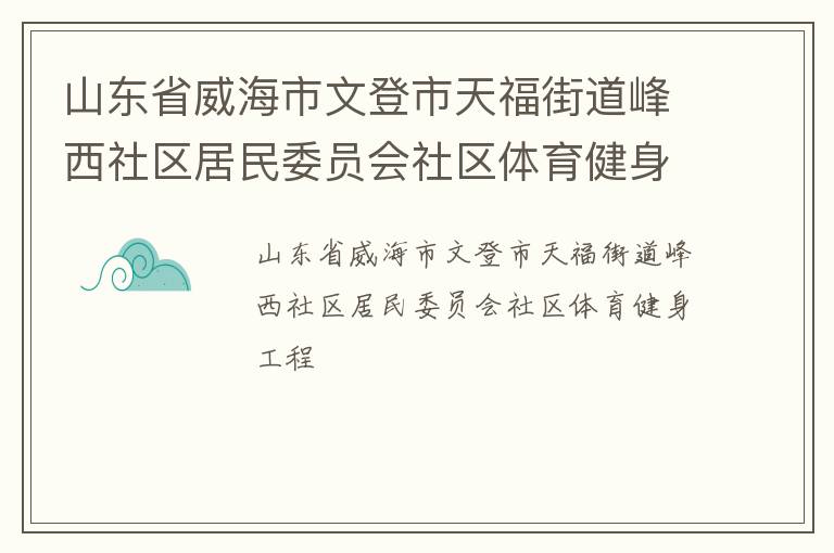 山東省威海市文登市天福街道峰西社區(qū)居民委員會(huì)社區(qū)體育健身工程