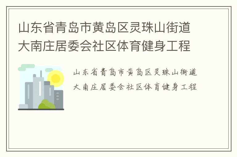 山東省青島市黃島區(qū)靈珠山街道大南莊居委會社區(qū)體育健身工程