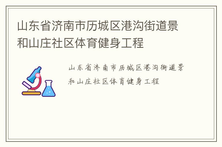 山東省濟(jì)南市歷城區(qū)港溝街道景和山莊社區(qū)體育健身工程