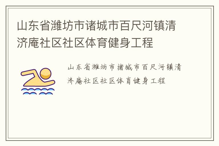 山東省濰坊市諸城市百尺河鎮(zhèn)清濟(jì)庵社區(qū)社區(qū)體育健身工程