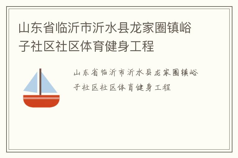 山東省臨沂市沂水縣龍家圈鎮(zhèn)峪子社區(qū)社區(qū)體育健身工程