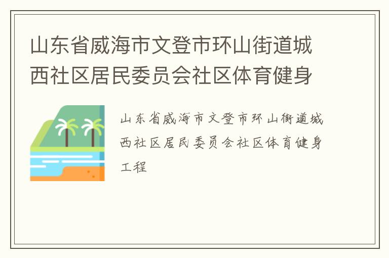 山東省威海市文登市環(huán)山街道城西社區(qū)居民委員會(huì)社區(qū)體育健身工程