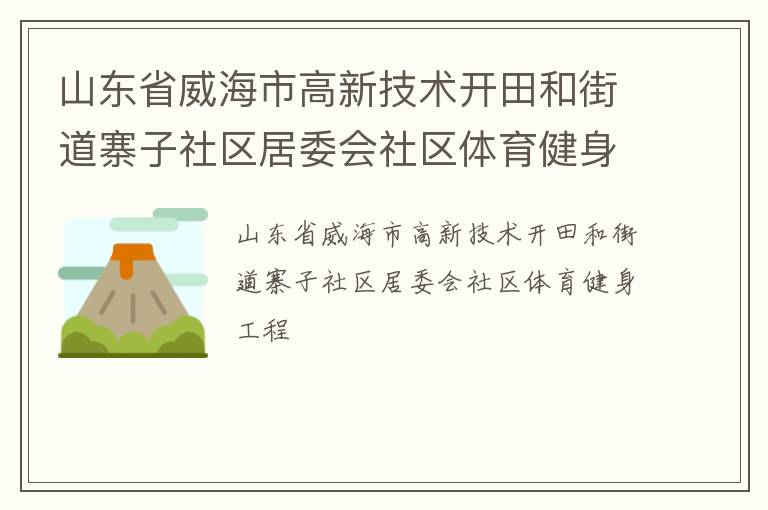 山東省威海市高新技術(shù)開田和街道寨子社區(qū)居委會社區(qū)體育健身工程