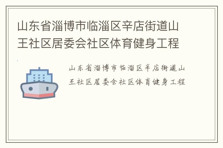 山東省淄博市臨淄區(qū)辛店街道山王社區(qū)居委會社區(qū)體育健身工程