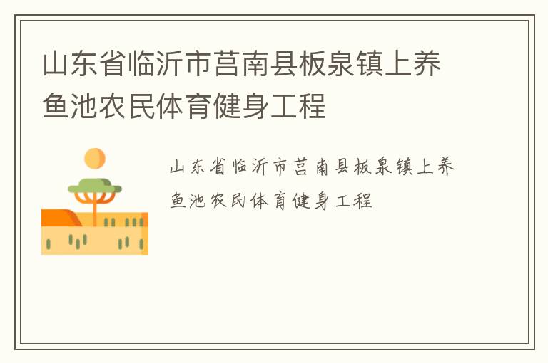 山東省臨沂市莒南縣板泉鎮(zhèn)上養(yǎng)魚(yú)池農(nóng)民體育健身工程