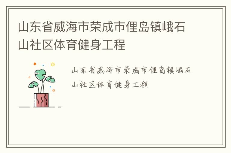 山東省威海市榮成市俚島鎮(zhèn)峨石山社區(qū)體育健身工程