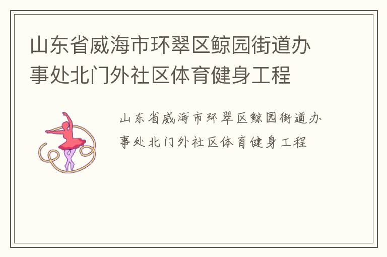 山東省威海市環(huán)翠區(qū)鯨園街道辦事處北門(mén)外社區(qū)體育健身工程