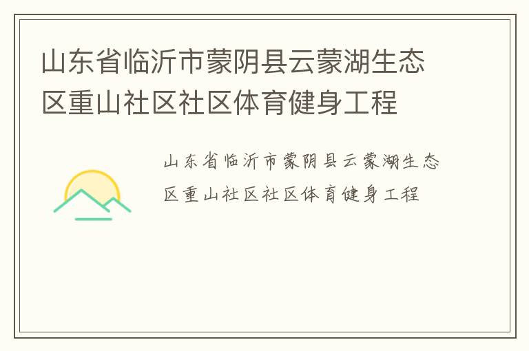 山東省臨沂市蒙陰縣云蒙湖生態(tài)區(qū)重山社區(qū)社區(qū)體育健身工程