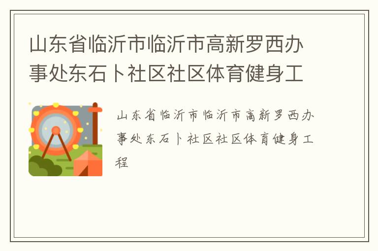 山東省臨沂市臨沂市高新羅西辦事處東石卜社區(qū)社區(qū)體育健身工程