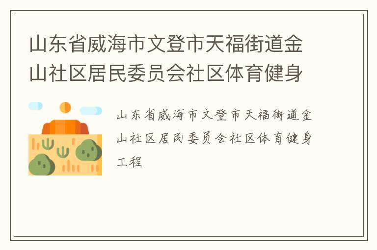 山東省威海市文登市天福街道金山社區(qū)居民委員會社區(qū)體育健身工程