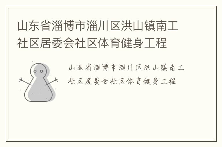 山東省淄博市淄川區(qū)洪山鎮(zhèn)南工社區(qū)居委會(huì)社區(qū)體育健身工程