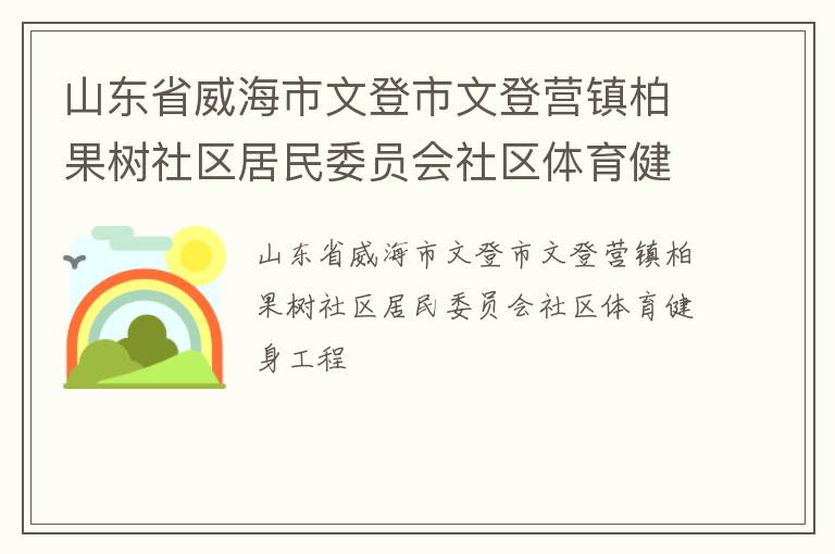 山東省威海市文登市文登營鎮(zhèn)柏果樹社區(qū)居民委員會(huì)社區(qū)體育健身工程